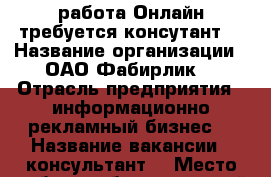 работа Онлайн требуется консутант  › Название организации ­ ОАО Фабирлик  › Отрасль предприятия ­ информационно рекламный бизнес  › Название вакансии ­ консультант  › Место работы ­ богородицкий район  › Подчинение ­ елена › Минимальный оклад ­ 35 › Максимальный оклад ­ 110 › Процент ­ 26 › База расчета процента ­ от товарооборота  › Возраст от ­ 19 › Возраст до ­ 39 - Тульская обл. Работа » Вакансии   . Тульская обл.